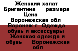 Женский халат «Бригантина» 58 размера › Цена ­ 630 - Воронежская обл., Воронеж г. Одежда, обувь и аксессуары » Женская одежда и обувь   . Воронежская обл.